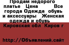 Продам недорого  платье › Цена ­ 900 - Все города Одежда, обувь и аксессуары » Женская одежда и обувь   . Кировская обл.,Киров г.